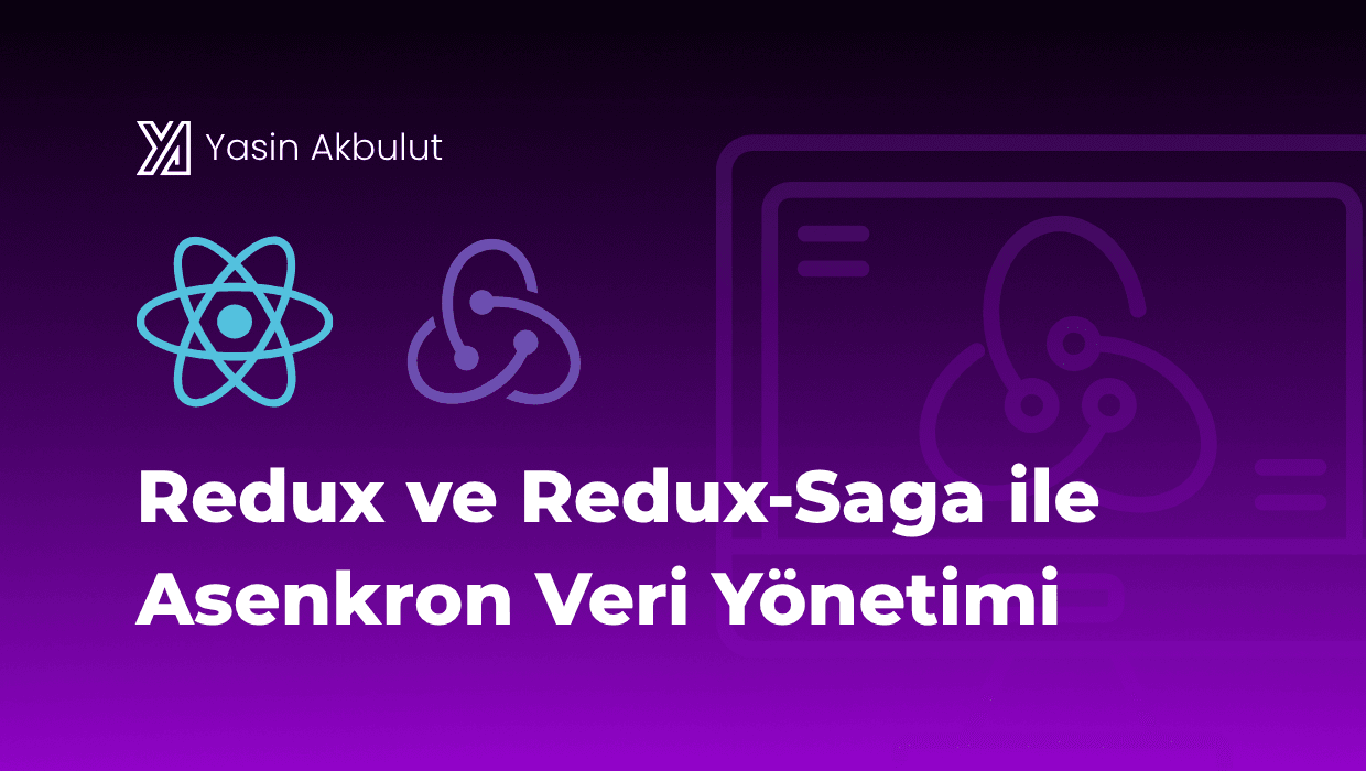 Redux ve Redux-Saga ile Asenkron Veri Yönetimi: Adım Adım Uygulamalı