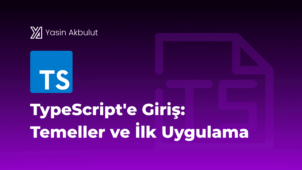 TypeScript'e Giriş: Temeller ve İlk Uygulama